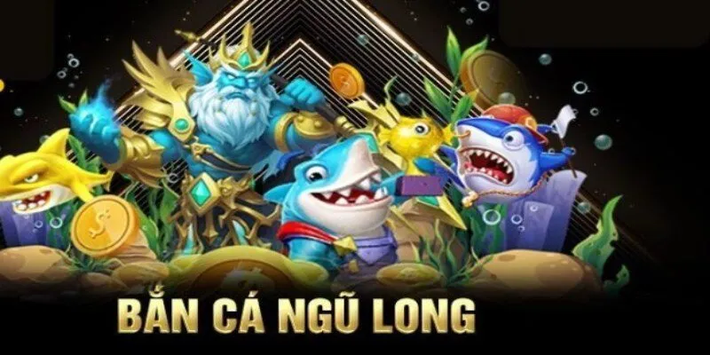 BẮN CÁ NGŨ LONG - KHÁM PHÁ TRÒ CHƠI SĂN THƯỞNG CỰC ĐỈNH Khái quát về game bắn cá ngũ long